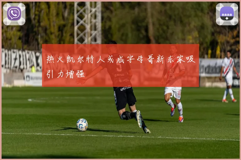 热火凯尔特人或成字母哥新东家吸引力增强