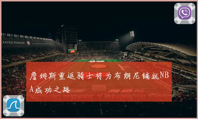 詹姆斯重返骑士将为布朗尼铺就NBA成功之路